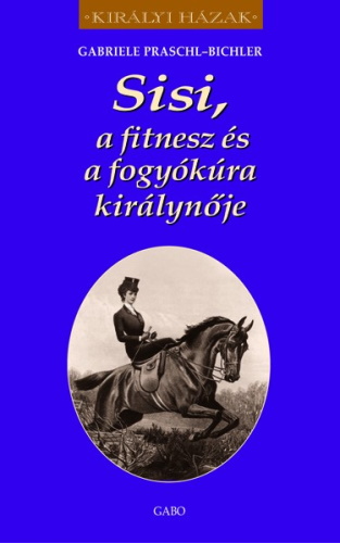 Gabriele Praschl-Bichler: Sisi, a fitnesz és a fogyókúra királynője