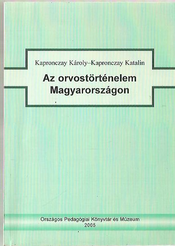 Kapronczay Katalin és Kapronczay Károly: Az orvostörténelem Magyarországon