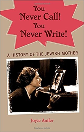 Joyce Antler You never call! You never write!