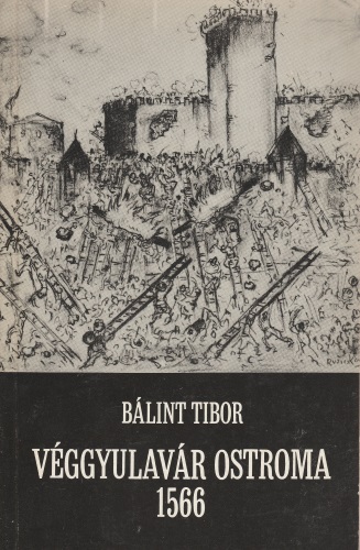 Bálint Tibor: Véggyulavár ostroma 1566