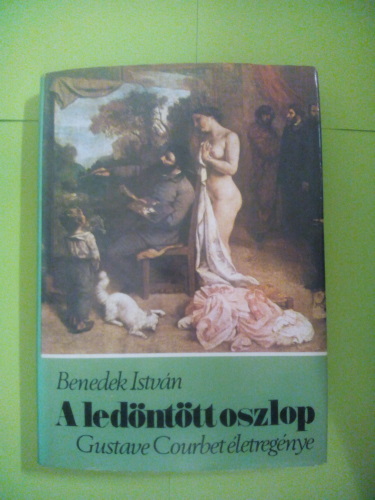 Benedek István: A ledöntött oszlop - Gustave Courbet életregénye
