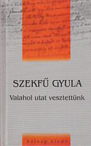 Szekfű Gyula: "Valahol utat vesztettünk"