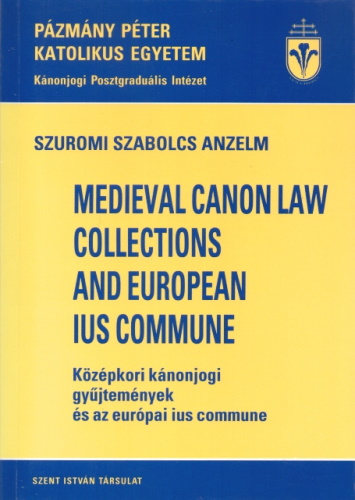 Szuromi Szabolcs Anzelm: Medieval canon law collections and european ius commune