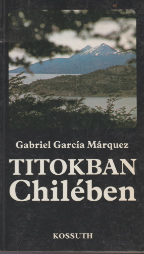 Gabriel Garcia Márquez: Titokban Chilében - Riport egy filmforgatásról