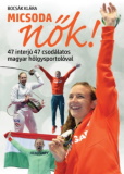 Bocsák Klára: Micsoda nők! - 47 interjú 47 csodálatos magyar hölgysportolóval