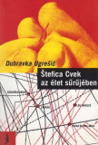 Dubravka Ugresic: Stefica Cvek az élet sűrűjében