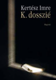 Kertész Imre: K. dosszié