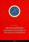 Ádám Péter: Franciaország alkotmányos rendje és politikai intézményei