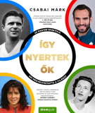 Csabai Márk: Így nyertek ők – Magyar sportolók, akik megváltoztatták a világot