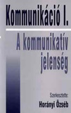 Horányi Özséb(szerk.): Kommunikáció I. - A kommunikatív jelenség
