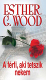 Esther G. Wood: A férfi aki tetszik nekem