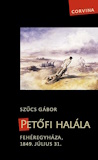 Szűcs Gábor: Petőfi halála - Fehéregyháza, 1849. július 31.