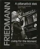 Friedmann Endre: A pillanatból élek - Fényképek az életműből, 1954–1979