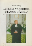 Roszík Mihály: "Velem vándorol utamon Jézus..."