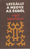 Leszállt a medve az égből - Vogul népköltészet