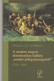 Miskolczy Ambrus: A ​modern magyar demokratikus kultúra „eredeti jellegzetességeiről” 1790-184900