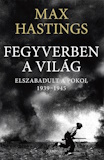 Max Hastings: Fegyverben a világ - Elszabadult a pokol (1939–1945)