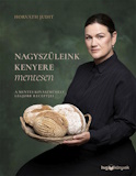 Horváth Judit: Nagyszüleink kenyere mentesen - A mentes kovászműhely legjobb receptjei