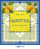Maxine Clark: Rizottó - 50 ízletes, olasz rizsétel