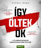 Csabai Márk: Így öltek ők - A tíz leghírhedtebb magyar sorozatgyilkos az elmúlt száz évből