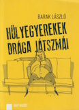Barak László: Hülyegyerekek drága játszmái