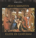 Szabó Attila: Jézus Krisztus élete és tanításai