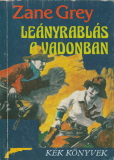 Zane Grey: Leányrablás a vadonban