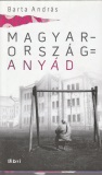 Barta András: Magyarország = anyád