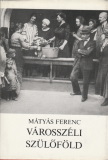 Mátyás Ferenc Városszéli szülőföld