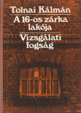 Tolnai Kálmán: A 16-os zárka lakója / Vizsgálati fogság