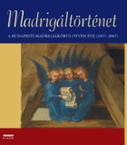 Elmer István: Madrigáltörténet - A Budapesti Madrigálkórus ötven éve (1957-2007)