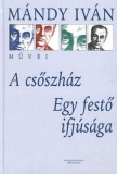 Mándy Iván: A csőszház / Egy festő ifjúsága