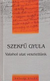 Szekfű Gyula: "Valahol utat vesztettünk"