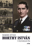 Nemere István: Horthy István - A kormányzó fia