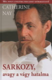 Catherine Nay: Sarkozy, avagy a vágy hatalma - Politikusi életrajz