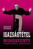 Kanyó András - Igazságtétel - Mindszenty másik arca